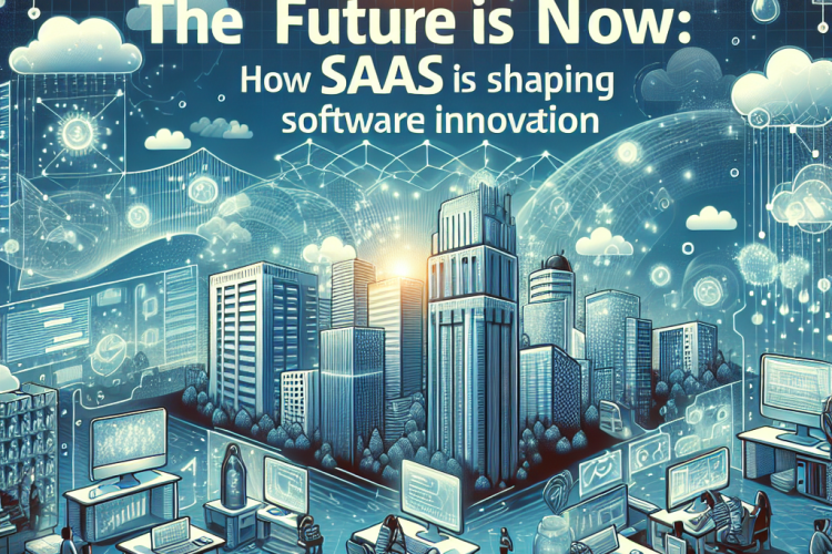The Future is Now: How SaaS is Shaping Software Innovation